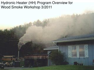 Hydronic Heater (HH) Program Overview for Wood Smoke Workshop 3/2011