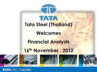 Tata Steel (Thailand) Welcomes Financial Analysts 16 th November , 2012