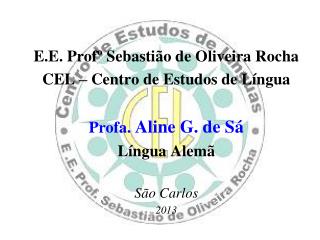 E.E. Profº Sebastião de Oliveira Rocha CEL – Centro de Estudos de Língua Profa. Aline G. de Sá