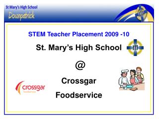 STEM Teacher Placement 2009 -10 St. Mary’s High School @ Crossgar Foodservice