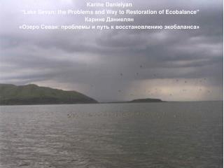 Karine Danielyan “Lake Sevan: the Problems and Way to Restoration of Ecobalance” Карине Даниелян