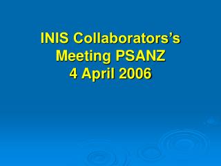 INIS Collaborators’s Meeting PSANZ 4 April 2006