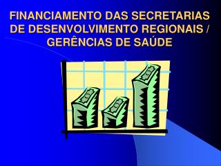 FINANCIAMENTO DAS SECRETARIAS DE DESENVOLVIMENTO REGIONAIS / GERÊNCIAS DE SAÚDE