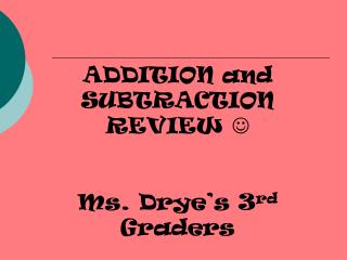 ADDITION and SUBTRACTION REVIEW  Ms. Drye’s 3 rd Graders