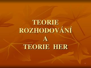 TEORIE ROZHODOVÁNÍ A TEORIE HER