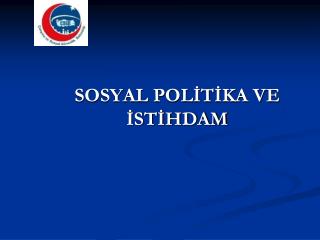 SOSYAL POLİTİKA VE İSTİHDAM