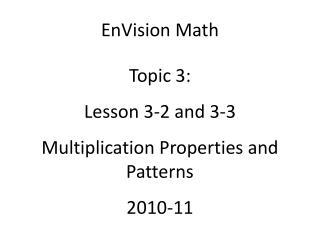EnVision Math Topic 3: Lesson 3-2 and 3-3 Multiplication Properties and Patterns 2010-11