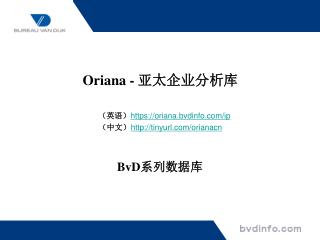 Oriana - 亚太企业分析库 （英语） https://oriana.bvdinfo/ip （中文） tinyurl/orianacn