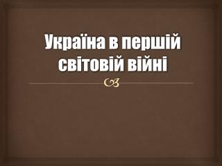 Укра їна в перш ій світовій війні