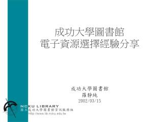 成功大學圖書館 電子資源選擇經驗分享 成功大學圖書館 羅靜純 2002/03/15