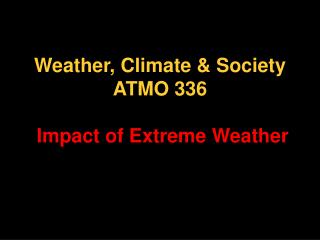 Weather, Climate &amp; Society ATMO 336 Impact of Extreme Weather