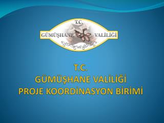 T.C. GÜMÜŞHANE VALİLİĞİ PROJE KOORDİNASYON BİRİMİ