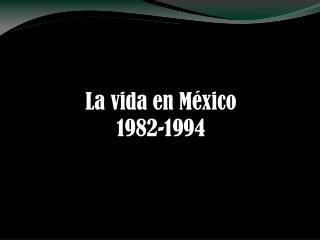 La vida en México 1982-1994