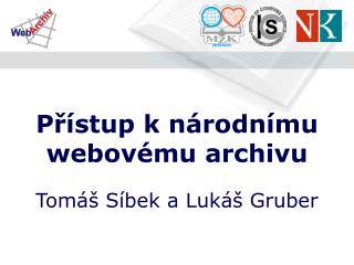 Přístup k národnímu webovému archivu Tomáš Síbek a Lukáš Gruber