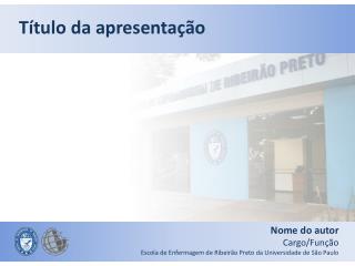 Nome do autor Cargo/Função Escola de Enfermagem de Ribeirão Preto da Universidade de São Paulo