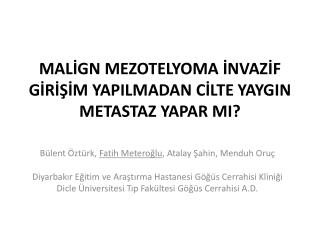 MALİGN MEZOTELYOMA İNVAZİF GİRİŞİM YAPILMADAN CİLTE YAYGIN METASTAZ YAPAR MI?