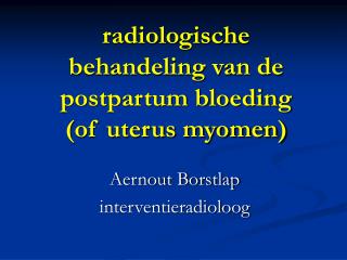 radiologische behandeling van de postpartum bloeding (of uterus myomen)