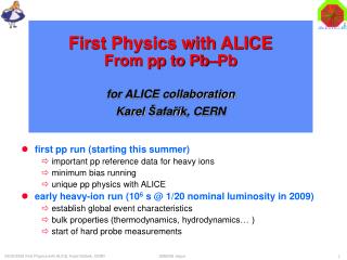 First Physics with ALICE From pp to Pb–Pb for ALICE collaboration Karel Š afa ří k, CERN