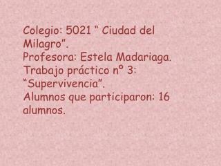 Colegio: 5021 “ Ciudad del Milagro”. Profesora: Estela Madariaga.