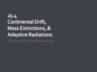 25.4 Continental Drift, Mass Extinctions, &amp; Adaptive Radiations
