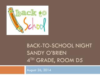 Back-to-school night Sandy O’Brien 4 th Grade, Room D5