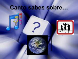 Canto sabes sobre…