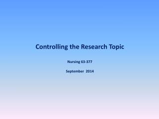 Controlling the Research Topic Nursing 63-377 September 2014