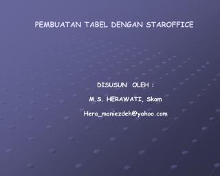 PEMBUATAN TABEL DENGAN STAROFFICE DISUSUN OLEH : M.S. HERAWATI, Skom 	Hera_maniezdeh@yahoo