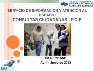 SERVICIO DE INFORMACION Y ATENCION AL USUARIO CONSULTAS CIUDADANAS - P.Q.R