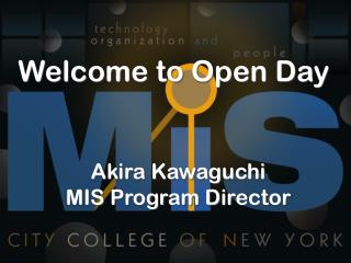 Welcome to Open Day Akira Kawaguchi MIS Program Director