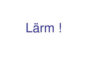 Lärm !