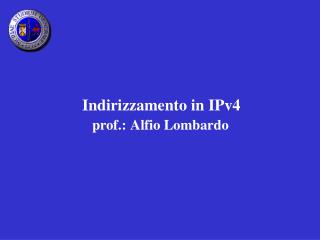 Indirizzamento in IPv4 prof.: Alfio Lombardo