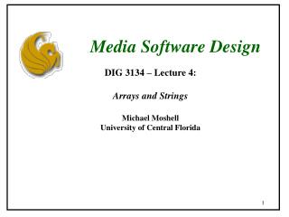 DIG 3134 – Lecture 4: Arrays and Strings Michael Moshell University of Central Florida