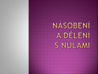 NÁSOBENÍ A DĚLENÍ S NULAMI