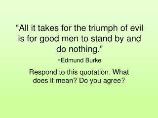 “All it takes for the triumph of evil is for good men to stand by and do nothing.” - Edmund Burke