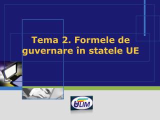 Tema 2 . Formele de guvernare în statele UE