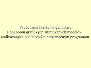 Vyučovanie fyziky na gymnáziu s podporou grafických animovaných modelov