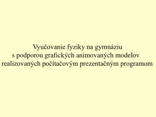 Vyučovanie fyziky na gymnáziu s podporou grafických animovaných modelov