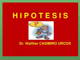 H I P O T E S I S 			Dr. Walther CASIMIRO URCOS