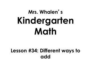 Mrs. Whalen ’ s Kindergarten Math Lesson #34: Different ways to add
