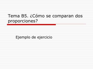Tema B5. ¿Cómo se comparan dos proporciones?