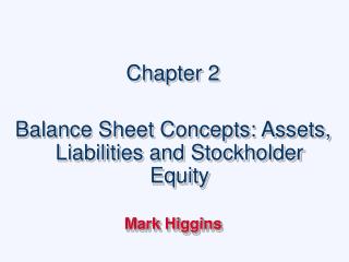 Chapter 2 Balance Sheet Concepts: Assets, Liabilities and Stockholder Equity Mark Higgins