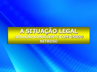 A SITUAÇÃO LEGAL SEDAÇÃO CONSCIENTE COM ÓXIDO NITROSO