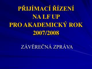 PŘIJÍMACÍ ŘÍZENÍ NA LF UP PRO AKADEMICKÝ ROK 200 7 /200 8