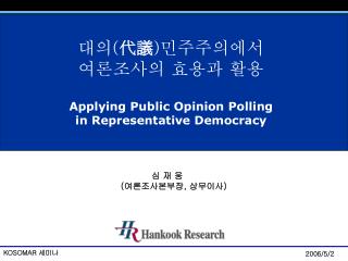 대의 ( 代議 ) 민주주의에서 여론조사의 효용과 활용 Applying Public Opinion Polling in Representative Democracy