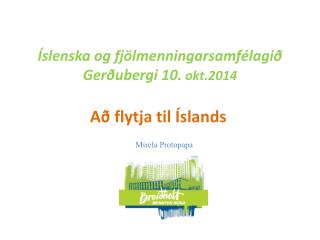 Íslenska og fjölmenningarsamfélagið Gerðubergi 10. okt.2014 Að flytja til Íslands