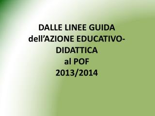 DALLE LINEE GUIDA dell’AZIONE EDUCATIVO-DIDATTICA al POF 2013/2014