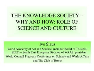 THE KNOWLEDGE SOCIETY – WHY AND HOW: ROLE OF SCIENCE AND CULTURE