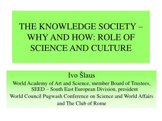THE KNOWLEDGE SOCIETY – WHY AND HOW: ROLE OF SCIENCE AND CULTURE