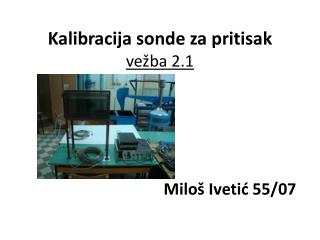 Kalibracija sonde za pritisak vežba 2.1 Miloš Ivetić 55/07